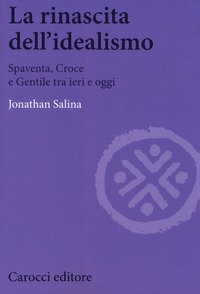 La rinascita dell'idealismo. Spaventa, Croce e Gentile tra ieri e oggi