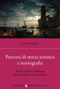 Percorsi di storia artistica e storiografia. Roma, l'Italia e l'Europa fra il Seicento e il Settecento