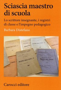 Sciascia maestro di scuola. Lo scrittore insegnante, i registri di classe e l'impegno pedagogico