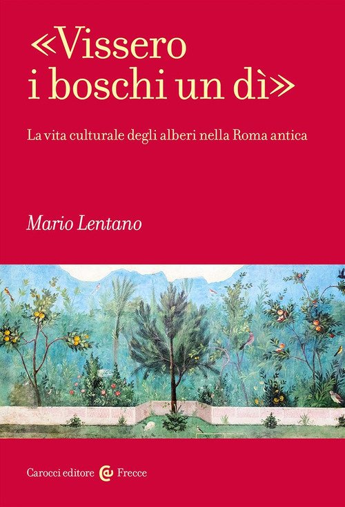 Vissero i boschi un dì». La vita culturale degli alberi nella Roma antica -  Mario Lentano - Carocci - Libro Librerie Università Cattolica del Sacro  Cuore