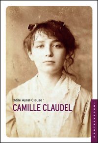Camille Claudel. La sua vita