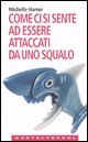 Come ci si sente ad essere attaccati da uno squalo. Oppure a farsi sparare in testa, ad essere rapiti dagli alieni, ad essere travolti da una valanga e altre...