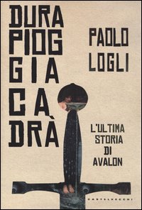 Dura pioggia cadrà. L'ultima storia di Avalon