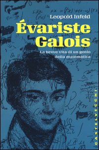 Évariste Galois. La breve vita di un genio della matematica