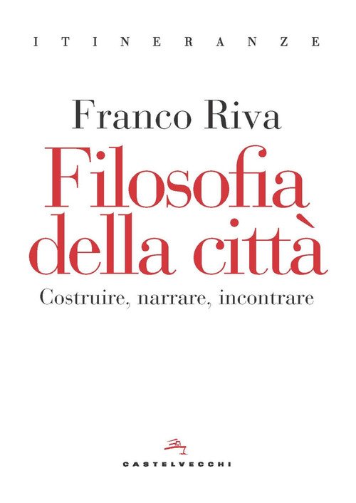 Filosofia della città. Costruire, narrare, incontrare