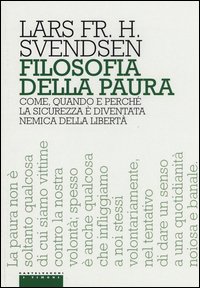 Filosofia della paura. Come, quando e perché la sicurezza è diventata nemica della libertà