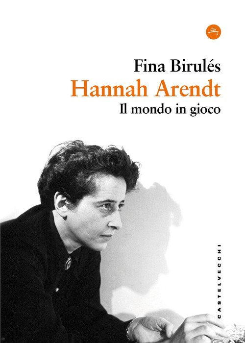 Hannah Arendt. Il mondo in gioco