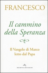 Il cammino della speranza. Il Vangelo di Marco letto dal papa