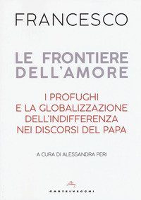 Le frontiere dell'amore. I profughi e la globalizzazione dell'indifferenza nei discorsi del papa
