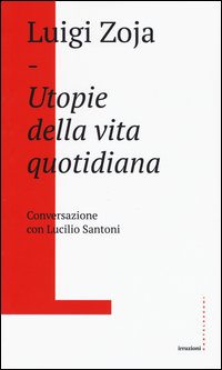 Utopie della vita quotidiana. Conversazione con Lucilio Santoni