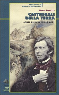 Cattedrali Della Terra. John Ruskin Sulle Alp
