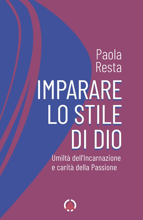 Imparare lo stile di Dio. Umiltà dell'Incarnazione e carità della Passione