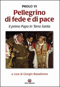 Pellegrino di fede e di pace. Il primo papa in Terra Santa