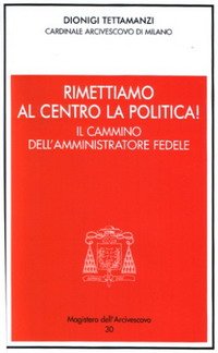 Rimettiamo al centro la politica! Il cammino dell'amministratore fedele