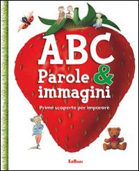 Abc. Parole & Immagini. Prime Scoperte Per Imparare