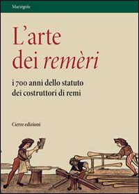 L'arte dei remèri. I 700 anni dello statuto dei costruttori di remi