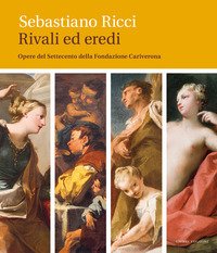 Sebastiano Ricci. Rivali ed eredi. Opere del Settecento della Fondazione Cariverona