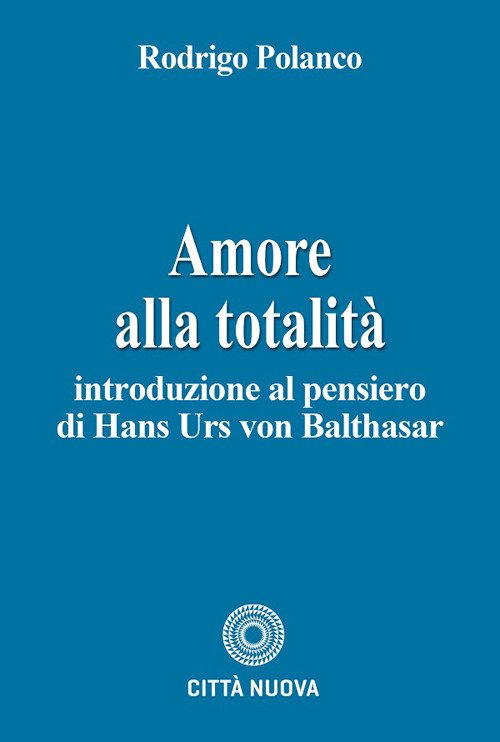 Amore alla totalità. Introduzione al pensiero di Hans Urs von Balthasar