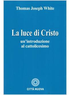 La luce di Cristo. Un'introduzione al cattolicesimo