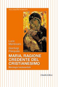 Maria, ragione credente del cristianesimo. Mariologia fondamentale