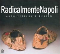RadicalmenteNapoli. Architettura e design. Catalogo della mostra (Napoli, 6-30 maggio 2005)­Giornata di studio (Napoli, 23 maggio 2005)
