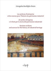 Les archives d'entreprise et les sources pour l'histoire du patrimoine industriel-Gli archivi d'impresa e le fonti per la storia del patrimonio industriale-Business archives and sources for the history of industrial heritage