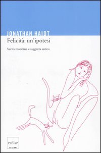 Felicità: un'ipotesi. Verità moderne e saggezza antica