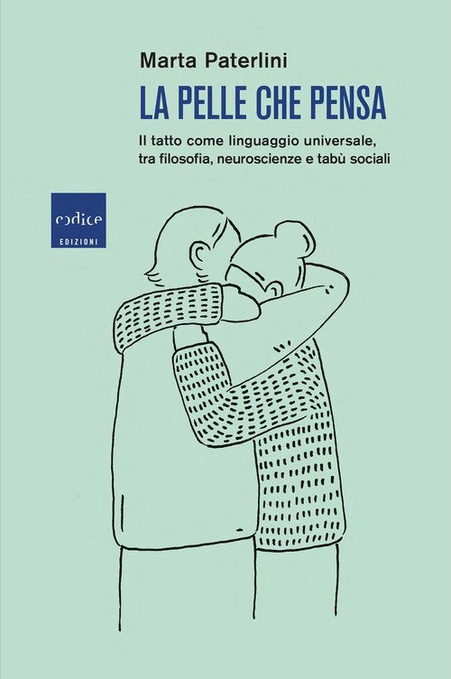 La pelle che pensa. Il tatto come linguaggio universale, tra filosofia, neuroscienze e tabù sociali