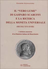 Il vero lume di Gasparo Scaruffi e la ricerca della moneta universale (secoli XVI-XVIII). L'alchimia monetaria di un finanziere italiano del Rinascimento