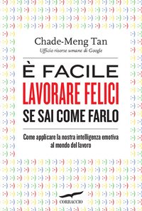 È facile lavorare felici se sai come farlo. Come applicare la nostra intelligenza emotiva al mondo del lavoro