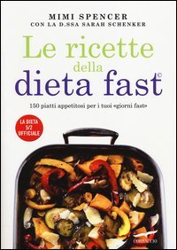 Le ricette della dieta fast. 150 piatti appetitosi per i tuoi «giorni fast»
