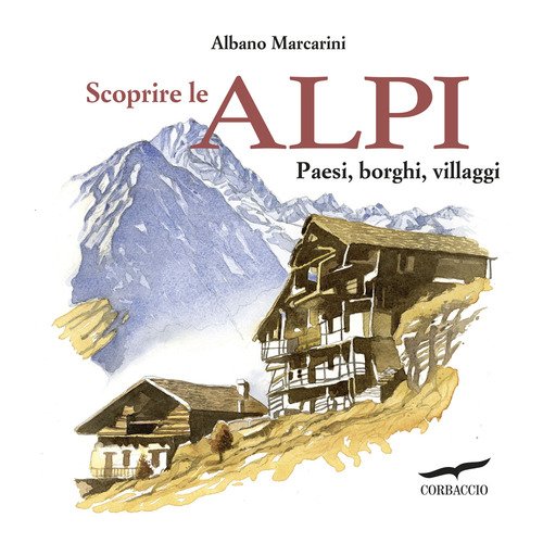 Scoprire le Alpi. Paesi, borghi, villaggi
