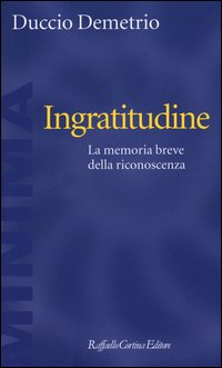 Ingratitudine. La memoria breve della riconoscenza