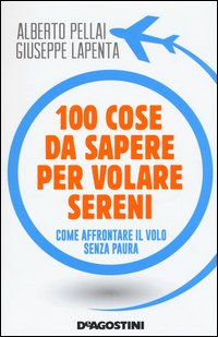 100 cose da sapere per volare sereni. Come affrontare il volo senza paura