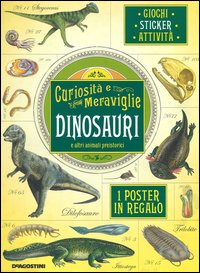 Dinosauri e altri animali preistorici. Curiosità e meraviglie. Con adesivi. Con poster