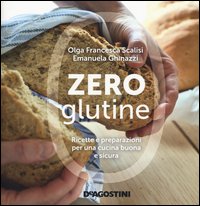 Zero glutine. Ricette e preparazioni per una cucina buona e sicura