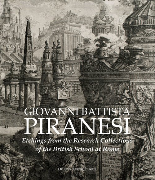 Giovanni Battista Piranesi. Etchings from the Research Collections of the British School at Rome