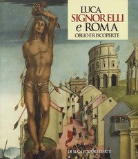 Luca Signorelli e Roma. Oblio e riscoperte. Catalogo della mostra (Roma, 19 luglio-3 novembre 2019)