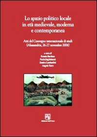 Spazio Politico Locale In Eta` Medievale Moderna E Contemporanea. Atti Del Convegno Internazionale D