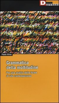 Grammatica della moltitudine. Per una analisi delle forme di vita contemporanee