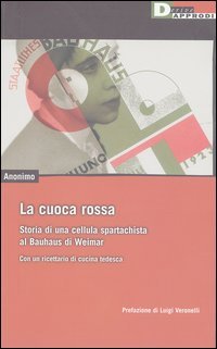 La cuoca rossa. Storia di una cellula spartachista al Bauhaus di Weimar. Con un ricettario di cucina tedesca
