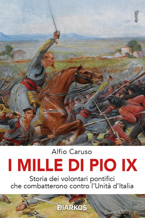 I Mille di Pio IX. Storia dei volontari pontifici che combatterono contro l'Unità d'Italia
