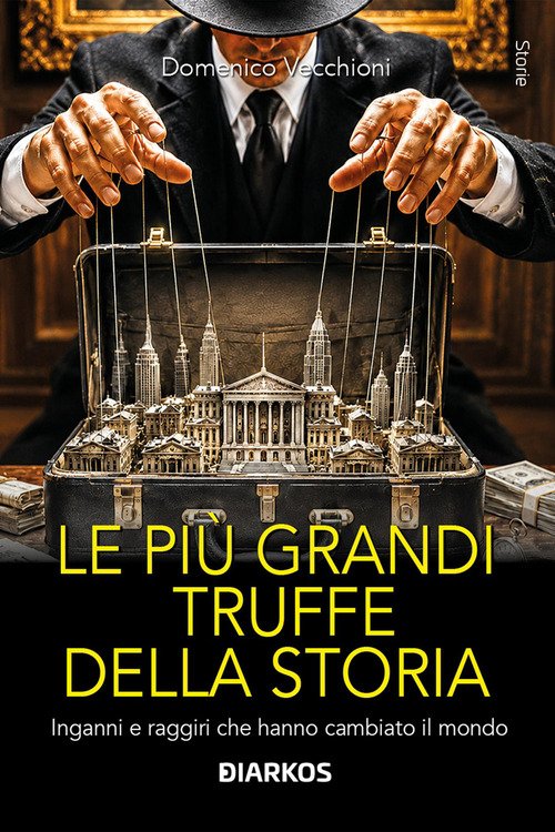 Le più grandi truffe della storia. Inganni e raggiri che hanno cambiato il mondo