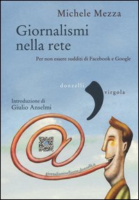 Giornalismi nella rete. Per non essere sudditi di Facebook e Google