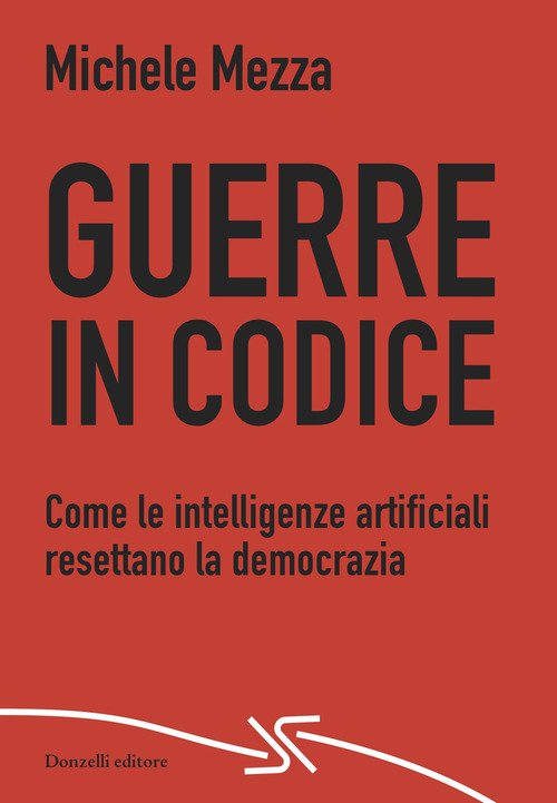 Guerre in codice. Come le intelligenze artificiali resettano la democrazia