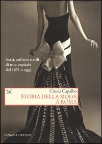 Storia della moda a Roma. Sarti, culture e stili di una capitale dal 1871 a oggi