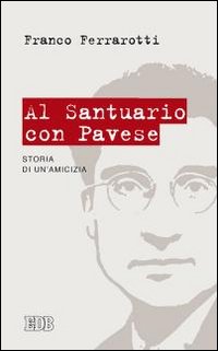 Al santuario con Pavese. Storia di un'amicizia