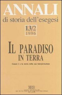 Annali di storia dell'esegesi. Il paradiso in terra. Genesi 2 e la storia della sua interpretazione. Vol. 13/2: 1996.