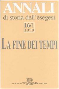 Annali di storia dell'esegesi. La fine dei tempi. «L'escatologia giudaica e cristiana antica» (Sacrofano, 15-17 ottobre 1998). Vol. 16/1: 1999.