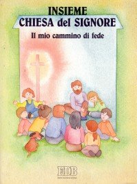 Insieme Chiesa del Signore. Il mio cammino di fede